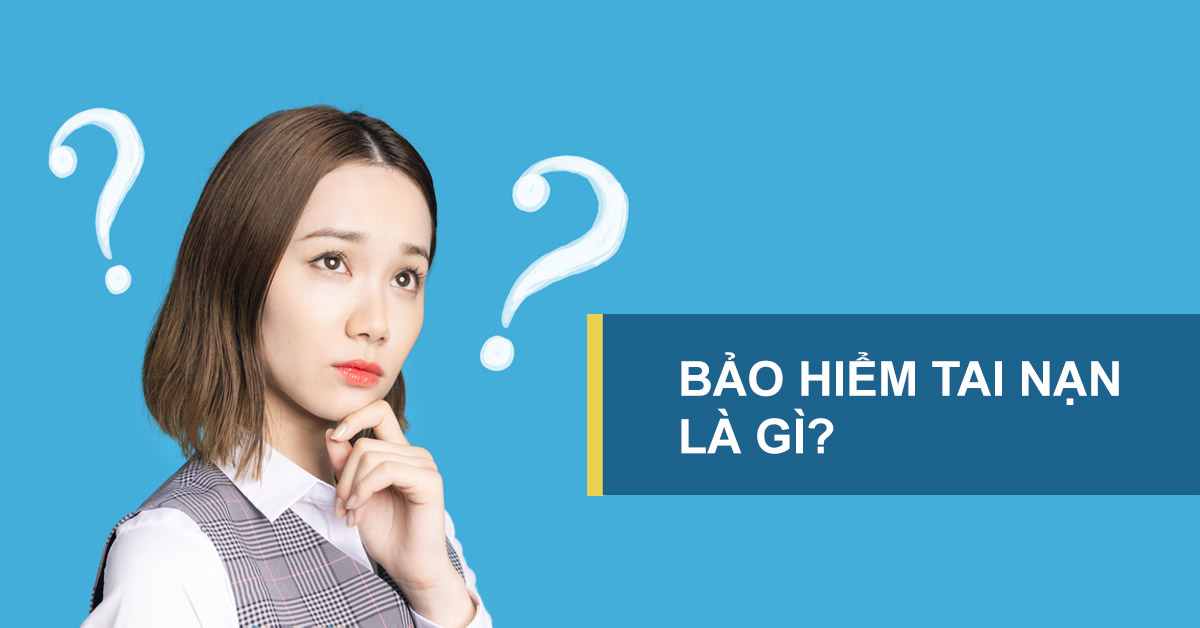 Bảo hiểm tai nạn là gì?